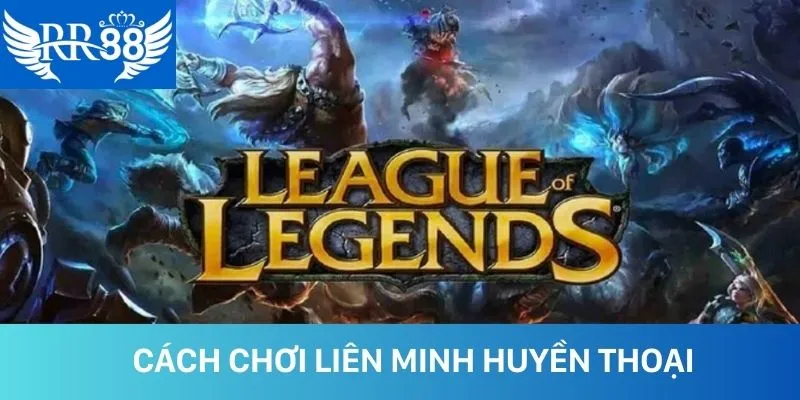 Cách chơi liên minh huyền thoại
